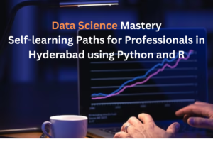 Data Science Mastery: Self-learning Paths for Professionals in Hyderabad using Python and R